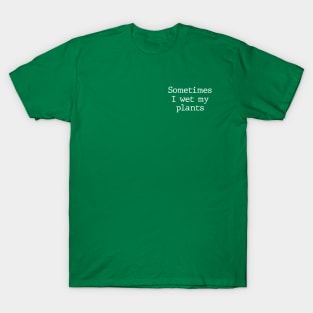 Sometimes I Wet My Plants - Funny Gardening Gift T-Shirt